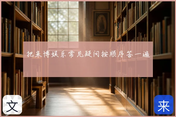 把来博娱乐常见疑问按顺序答一遍