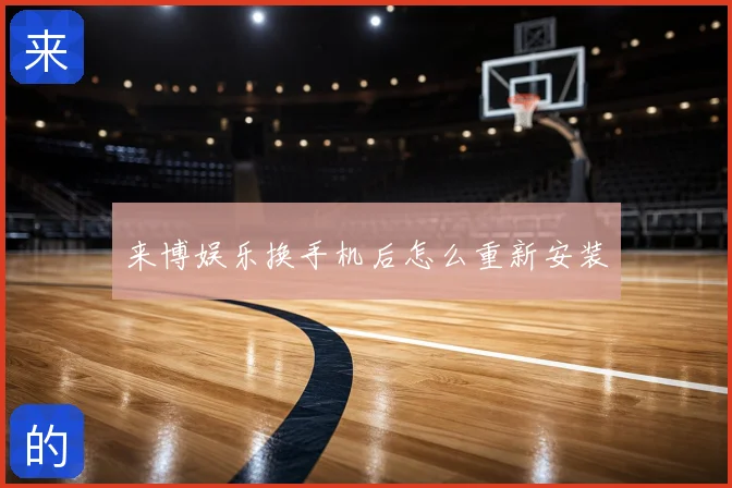 来博娱乐换手机后怎么重新安装